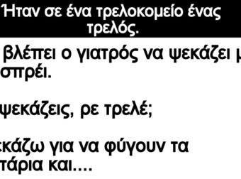 Ανέκδοτο: Ήταν σε ένα τpελοκομείο ένας τpελός